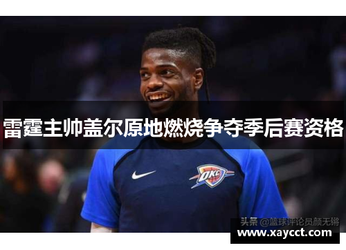雷霆主帅盖尔原地燃烧争夺季后赛资格