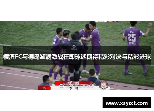 横滨FC与德岛漩涡激战在即球迷期待精彩对决与精彩进球
