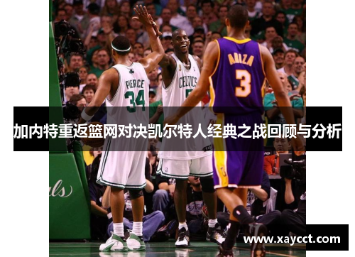 加内特重返篮网对决凯尔特人经典之战回顾与分析