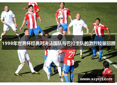 1998年世界杯经典对决法国队与巴拉圭队的激烈较量回顾